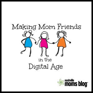 Making Mom Friends Digital Age NashvilleMomsBlog
